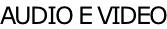 AUDIO E VIDEO
